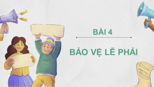 Soạn giáo án điện tử Công dân 8 CTST Bài 4: Bảo vệ lẽ phải