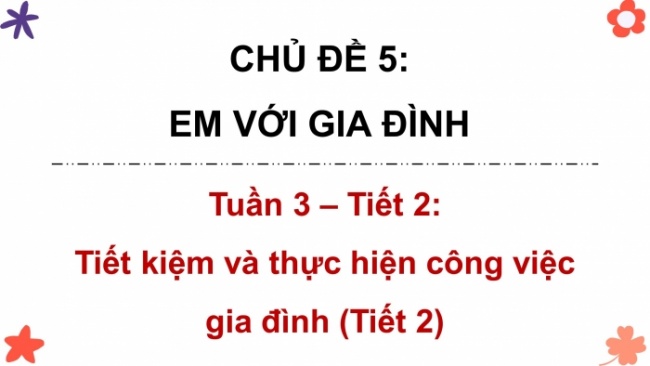 Soạn giáo án điện tử HĐTN 8 KNTT Chủ đề 5 HĐGDTCĐ 2: Tiết kiệm và thực hiện công việc gia đình (Tiết 2)