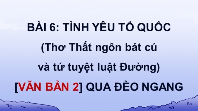 Soạn giáo án điện tử Ngữ văn 8 CTST Bài 6 Đọc 2: Qua Đèo Ngang