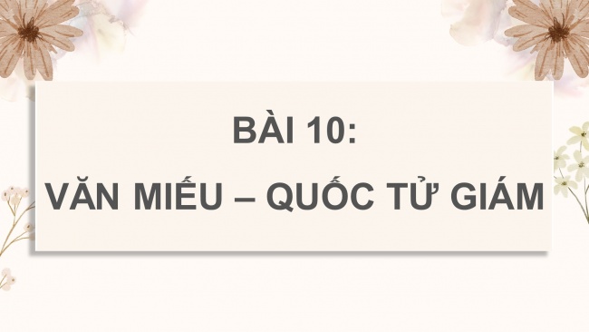 Soạn giáo án điện tử lịch sử và địa lí 4 cánh diều Bài 10: Văn Miếu – Quốc Tử Giám