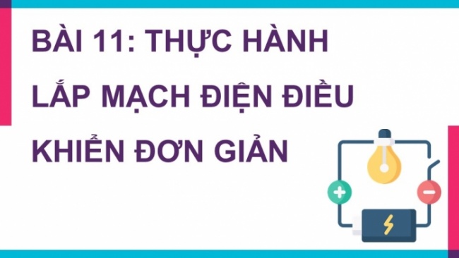 Soạn giáo án điện tử Công nghệ 8 CTST Bài 11: Thực hành lắp mạch điện điều khiển đơn giản