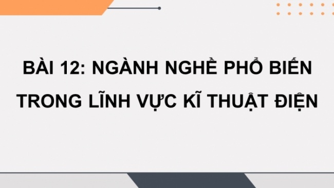 Soạn giáo án điện tử Công nghệ 8 CTST Bài 12: Ngành nghề phổ biến trong lĩnh vực kĩ thuật điện