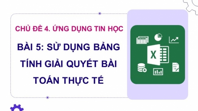 Soạn giáo án điện tử Tin học 8 KNTT Bài 5: Sử dụng bảng tính giải quyết bài toán thực tế