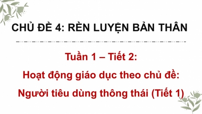 Soạn giáo án điện tử HĐTN 8 KNTT Chủ đề 4 HĐGDTCĐ 1: Người tiêu dùng thông thái (Tiết 1)