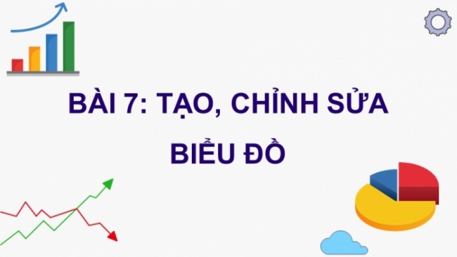 Soạn giáo án điện tử Tin học 8 CTST Bài 7: Tạo, chỉnh sửa biểu đồ