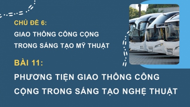 Soạn giáo án điện tử Mĩ thuật 8 KNTT Bài 11: Phương tiện giao thông công cộng trong sáng tạo mĩ thuật