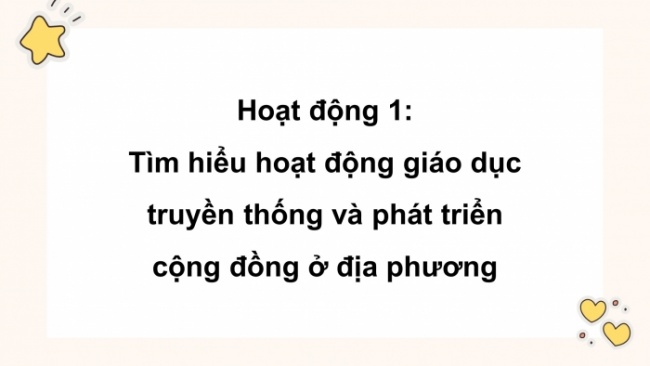 Soạn giáo án điện tử HĐTN 8 KNTT Chủ đề 6 HĐGDTCĐ 1: Tham gia các hoạt động giáo dục truyền thống và phát triển cộng đồng ở địa phương (Tiết 1)