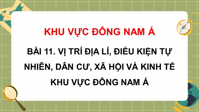 Soạn giáo án điện tử địa lí 11 Cánh diều Bài 11: Vị trí địa lí, điều kiện tự nhiên, dân cư, xã hội và kinh tế Đông Nam Á (P1)