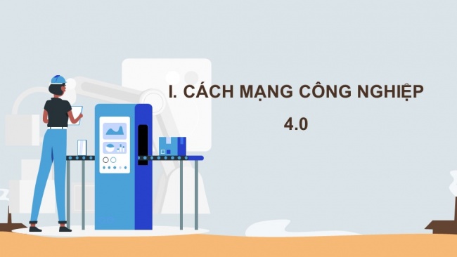 Soạn giáo án điện tử công nghệ cơ khí 11 Cánh diều Bài 13: Cách mạng công nghiệp 4.0 với tự động hóa quá trình sản xuất