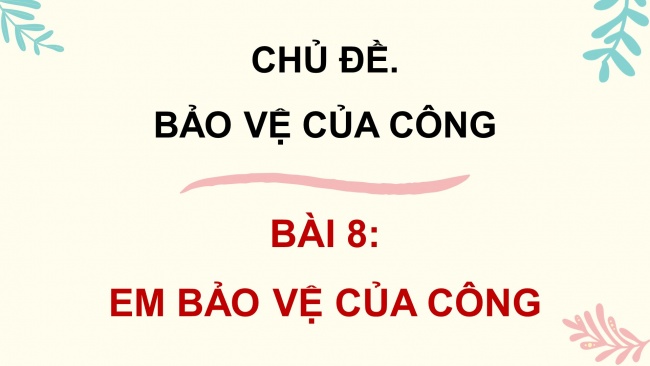 Soạn giáo án điện tử đạo đức 4 cánh diều Bài 8: Em bảo vệ của công