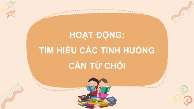 Soạn giáo án điện tử HĐTN 8 KNTT Chủ đề 3 HĐGDTCĐ 2: Kĩ năng từ chối (Tiết 1)