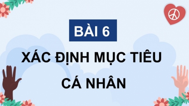 Soạn giáo án điện tử Công dân 8 CTST Bài 6: Xác định mục tiêu cá nhân