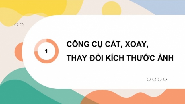 Soạn giáo án điện tử Tin học 8 KNTT Bài 9b: Thay đổi khung hình, kích thước ảnh
