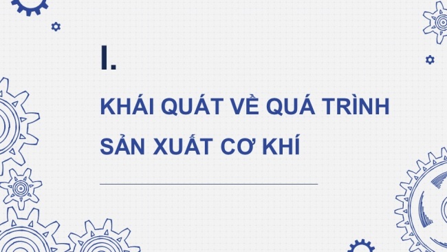 Soạn giáo án điện tử công nghệ cơ khí 11 KNTTBài 11: Quá trình sản xuất cơ khí