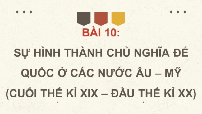 Soạn giáo án điện tử Lịch sử 8 KNTT Bài 10: Sự hình thành chủ nghĩa đế quốc ở các nước Âu - Mỹ (cuối thế kỉ XIX - đầu thế kỉ XX)