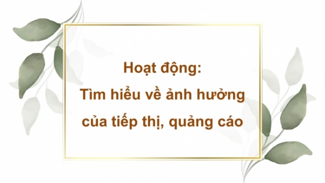 Soạn giáo án điện tử HĐTN 8 KNTT Chủ đề 4 HĐGDTCĐ 1: Người tiêu dùng thông thái (Tiết 1)