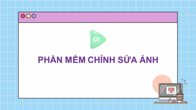 Soạn giáo án điện tử Tin học 8 KNTT Bài 8b: Phần mềm chỉnh sửa ảnh