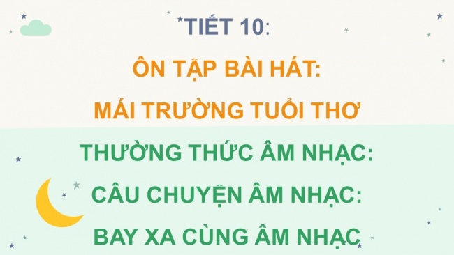 Soạn giáo án điện tử âm nhạc 4 cánh diều Tiết 10: Ôn tập bài hát: Mái trường tuổi thơ; Thường thức âm nhạc – Câu chuyện âm nhạc: Bay xa cùng âm nhạc