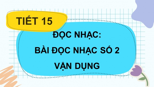 Soạn giáo án điện tử âm nhạc 4 cánh diều Tiết 15: Đọc nhạc: Bài đọc nhạc số 2; Vận dụng