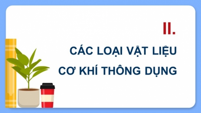 Soạn giáo án điện tử Công nghệ 8 KNTT Bài 6: Vật liệu cơ khí