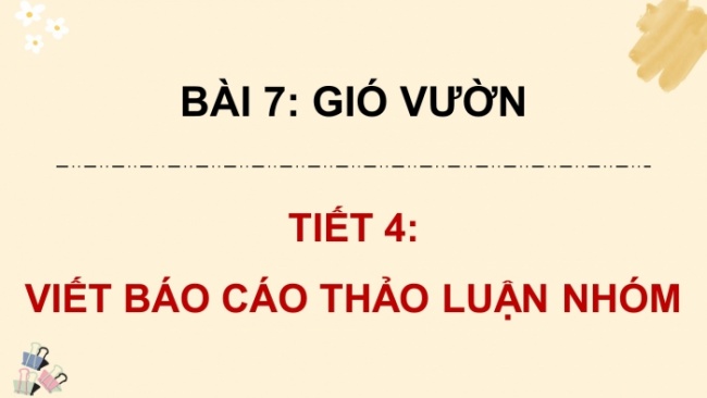 Soạn giáo án điện tử tiếng việt 4 CTST CĐ 2 Bài 7 Viết: Viết báo cáo thảo luận nhóm