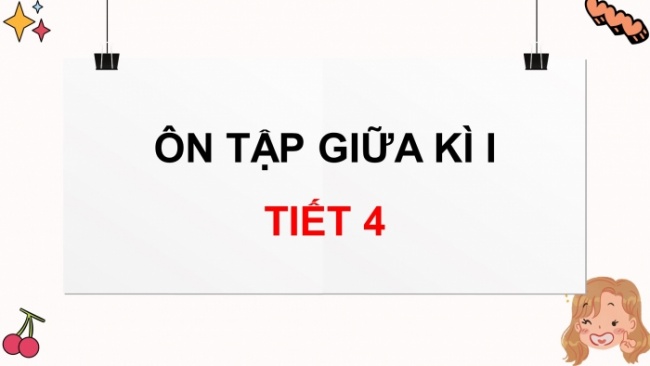 Soạn giáo án điện tử tiếng việt 4 CTST Ôn tập giữa kì 1 - Tiết 4, 5