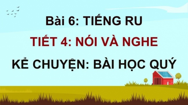 Soạn giáo án điện tử tiếng việt 4 KNTT Bài 6 Nói và nghe: Kể chuyện Bài học quý