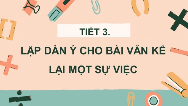 Soạn giáo án điện tử tiếng việt 4 KNTT Bài 14 Viết: Lập dàn ý cho bài văn kể lại một sự việc