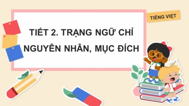 Soạn giáo án điện tử tiếng việt 4 KNTT Bài 15 Luyện từ và câu: Trạng ngữ chỉ nguyên nhân, mục đích