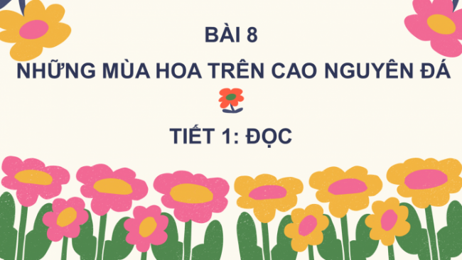 Soạn giáo án điện tử tiếng việt 4 CTST CĐ 3 Bài 8 Đọc: Những mùa hoa trên cao nguyên đá