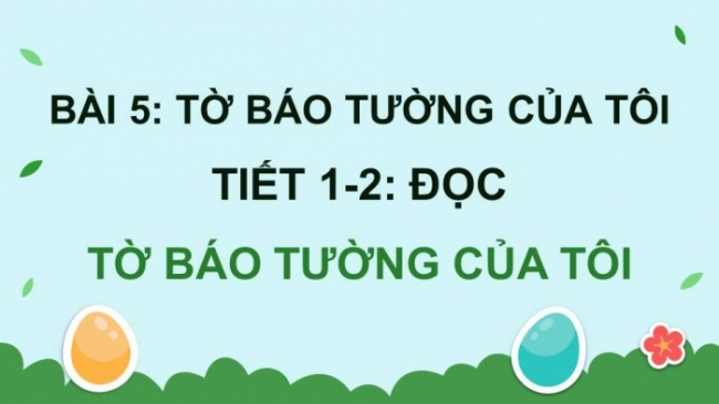 Soạn giáo án điện tử tiếng việt 4 KNTT Bài 5 Đọc: Tờ báo tường của tôi