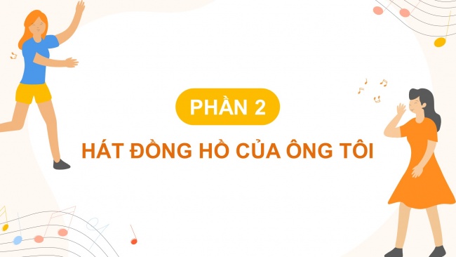 Soạn giáo án điện tử âm nhạc 4 CTST CĐ6 Tiết 1: Hát: Đồng hồ của ông tôi