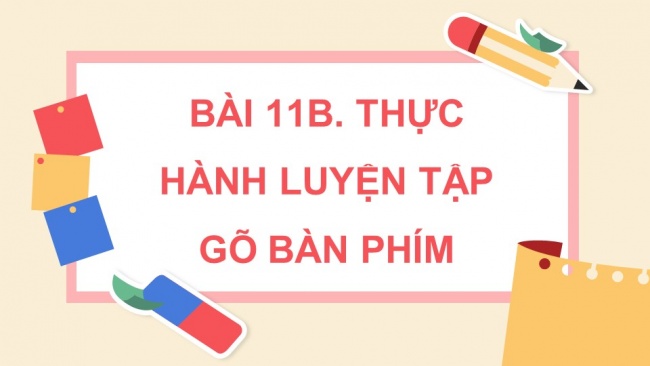 Soạn giáo án điện tử tin học 4 CTST Bài 11B: Thực hành luyện tập gõ bàn phím