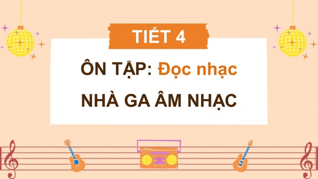 Soạn giáo án điện tử âm nhạc 4 CTST CĐ6 Tiết 4: Đọc nhạc: Bài đọc nhạc số 3 Nhà ga âm nhạc