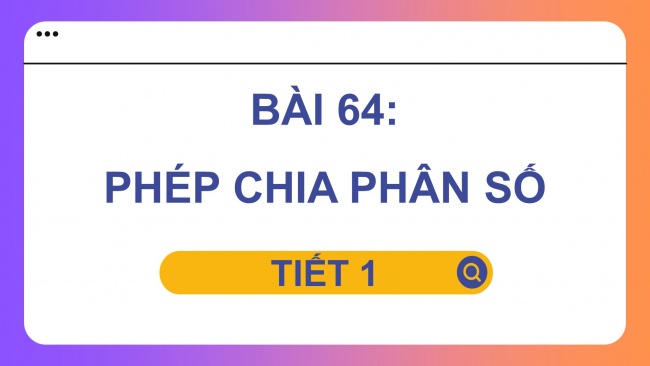 Soạn giáo án điện tử toán 4 KNTT Bài 64: Phép chia phân số