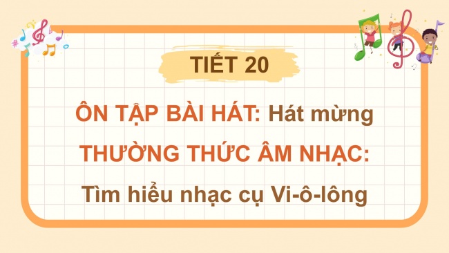 Soạn giáo án điện tử âm nhạc 4 cánh diều Tiết 20: Ôn tập bài hát: Hát mừng; Thường thức âm nhạc – Tìm hiểu nhạc cụ: Vi-ô-lông