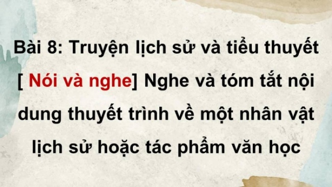 Soạn giáo án điện tử Ngữ văn 8 CD Bài 8 Nói và nghe: Nghe và tóm tắt nội dung thuyết trình về một nhân vật lịch sử hoặc tác phẩm văn học