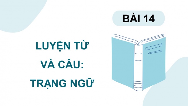 Soạn giáo án điện tử tiếng việt 4 cánh diều Bài 14 Luyện từ và câu 1: Trạng ngữ