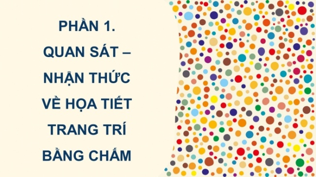 Soạn giáo án điện tử Mĩ thuật 8 CTST (bản 1) Bài 11: Tạo hoạ tiết trang trí bằng chấm màu