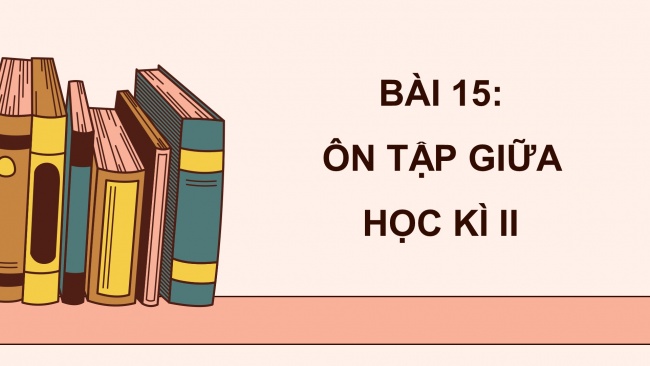 Soạn giáo án điện tử tiếng việt 4 cánh diều Bài 15: Ôn tập giữa học kì 2 - Tiết 1, 2, 3