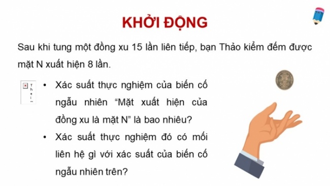 Soạn giáo án điện tử Toán 8 CD Chương 6 Bài 5: Xác suất thực nghiệm của một biến cố trong một số trò chơi đơn giản