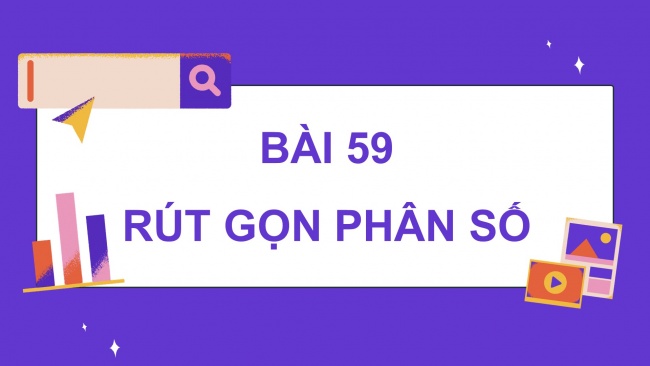 Soạn giáo án điện tử toán 4 cánh diều Bài 59: Rút gọn phân số