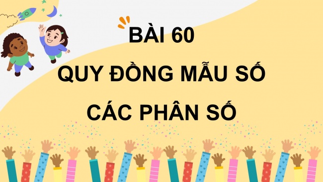 Soạn giáo án điện tử toán 4 cánh diều Bài 60: Quy đồng mẫu số các phân số