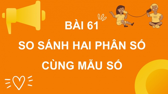 Soạn giáo án điện tử toán 4 cánh diều Bài 61: So sánh hai phân số cùng mẫu số