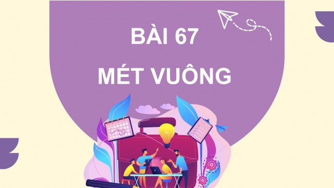 Soạn giáo án điện tử toán 4 cánh diều Bài 67: Mét vuông