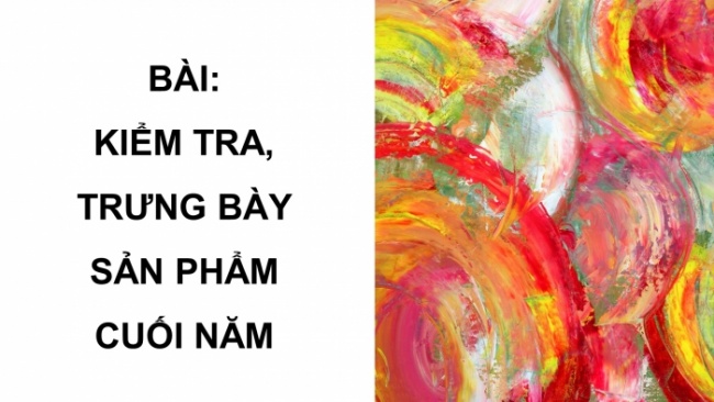 Soạn giáo án điện tử Mĩ thuật 8 KNTT Bài: Kiểm tra, trưng bày sản phẩm cuối năm