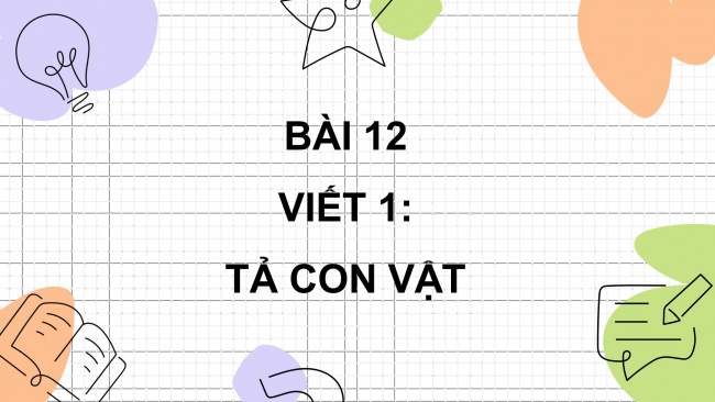 Soạn giáo án điện tử tiếng việt 4 cánh diều Bài 12 Viết 1: Tả con vật