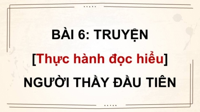 Soạn giáo án điện tử Ngữ văn 8 CD Bài 6 Đọc 3: Người thầy đầu tiên