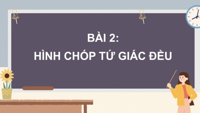 Soạn giáo án điện tử Toán 8 CD Chương 4 Bài 2: Hình chóp tứ giác đều