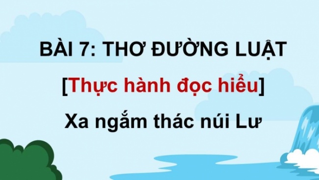 Soạn giáo án điện tử Ngữ văn 8 CD Bài 7 Đọc 3: Xa ngắm thác núi Lư